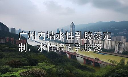 廣州內(nèi)墻水性乳膠漆定制，水性墻面乳膠漆