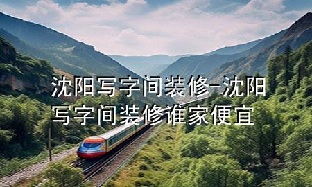 沈陽(yáng)寫字間裝修-沈陽(yáng)寫字間裝修誰(shuí)家便宜