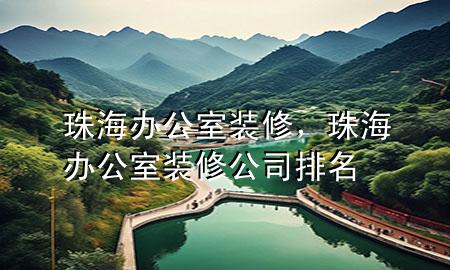 珠海辦公室裝修，珠海辦公室裝修公司排名