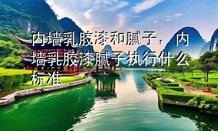 內(nèi)墻乳膠漆和膩子，內(nèi)墻乳膠漆膩子執(zhí)行什么標(biāo)準(zhǔn)