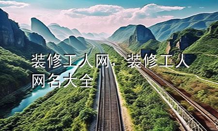 裝修工人網(wǎng)，裝修工人網(wǎng)名大全