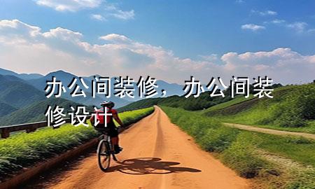 辦公間裝修，辦公間裝修設(shè)計(jì)