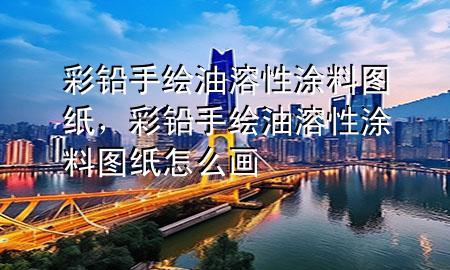 彩鉛手繪油溶性涂料圖紙，彩鉛手繪油溶性涂料圖紙?jiān)趺串?>
             </div>
             <!--文章無圖的情況下插入一張圖片end-->
              
      <p>本篇文章給大家談?wù)劜抒U手繪油溶性涂料圖紙，以及彩鉛手繪油溶性涂料圖紙?jiān)趺串媽?yīng)的知識點(diǎn)，希望對各位有所幫助，不要忘了收***本站喔。
今天給各位分享彩鉛手繪油溶性涂料圖紙的知識，其中也會對彩鉛手繪油溶性涂料圖紙?jiān)趺串嬤M(jìn)行解釋，如果能碰巧解決***現(xiàn)在面臨的問題，別忘了關(guān)注本站，現(xiàn)在開始吧！</p><ol type=