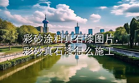 彩砂涂料真石漆圖片，彩砂真石漆怎么施工