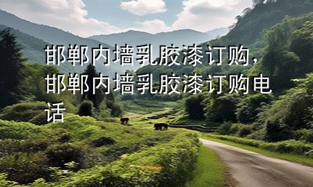 邯鄲內(nèi)墻乳膠漆訂購，邯鄲內(nèi)墻乳膠漆訂購電話