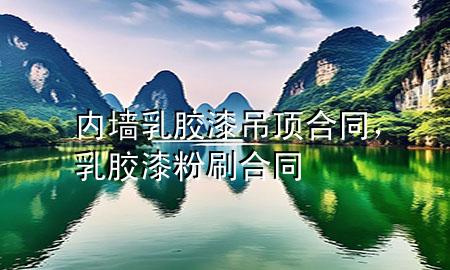 內(nèi)墻乳膠漆吊頂合同，乳膠漆粉刷合同