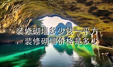 裝修砌墻多少錢一平方，裝修砌墻價(jià)格是多少