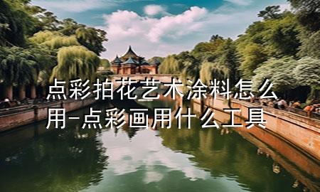 點(diǎn)彩拍花藝術(shù)涂料怎么用-點(diǎn)彩畫用什么工具