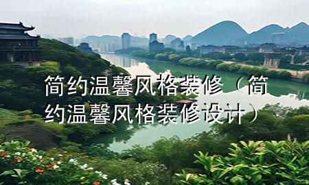 簡約溫馨風(fēng)格裝修（簡約溫馨風(fēng)格裝修設(shè)計(jì)）