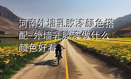 河南外墻乳膠漆顏色搭配-外墻乳膠漆做什么顏色好看