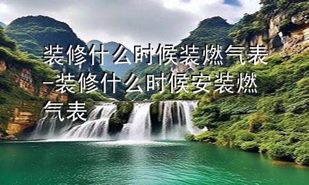 裝修什么時候裝燃?xì)獗?裝修什么時候安裝燃?xì)獗?>
             </div>
             <!--文章無圖的情況下插入一張圖片end-->
              
      <p>本篇文章給大家談?wù)勓b修什么時候裝燃?xì)獗?，以及裝修什么時候安裝燃?xì)獗韺?yīng)的知識點(diǎn)，希望對各位有所幫助，不要忘了收***本站喔。
今天給各位分享裝修什么時候裝燃?xì)獗淼闹R，其中也會對裝修什么時候安裝燃?xì)獗磉M(jìn)行解釋，如果能碰巧解決***現(xiàn)在面臨的問題，別忘了關(guān)注本站，現(xiàn)在開始吧！</p><ol type=