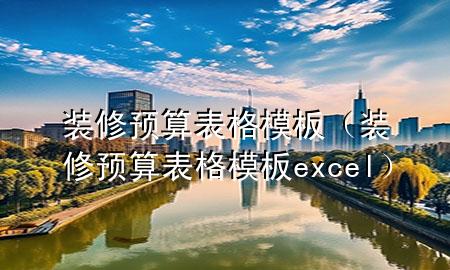 裝修預算表格模板（裝修預算表格模板excel）