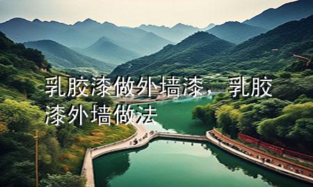 乳膠漆做外墻漆，乳膠漆外墻做法