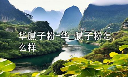 華膩?zhàn)臃?華_膩?zhàn)臃墼趺礃?>
             </div>
             <!--文章無圖的情況下插入一張圖片end-->
              
      <p>本篇文章給大家談?wù)勅A膩?zhàn)臃?，以及華_膩?zhàn)臃墼趺礃訉?duì)應(yīng)的知識(shí)點(diǎn)，希望對(duì)各位有所幫助，不要忘了收***本站喔。
今天給各位分享華膩?zhàn)臃鄣闹R(shí)，其中也會(huì)對(duì)華_膩?zhàn)臃墼趺礃舆M(jìn)行解釋，如果能碰巧解決***現(xiàn)在面臨的問題，別忘了關(guān)注本站，現(xiàn)在開始吧！</p><ol type=