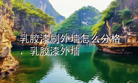 乳膠漆刷外墻怎么分格，乳膠漆 外墻