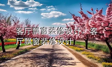 客廳飄窗裝修設(shè)計，客廳飄窗裝修設(shè)計