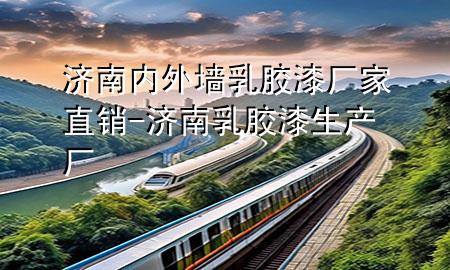 濟(jì)南內(nèi)外墻乳膠漆廠家直銷-濟(jì)南乳膠漆生產(chǎn)廠