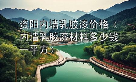 資陽(yáng)內(nèi)墻乳膠漆價(jià)格（內(nèi)墻乳膠漆材料多少錢一平方）