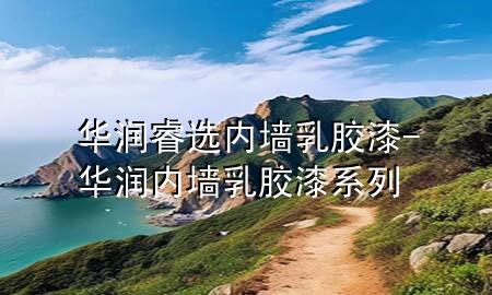 華潤睿選內墻乳膠漆-華潤內墻乳膠漆系列