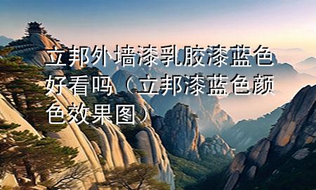 立邦外墻漆乳膠漆藍(lán)色好看嗎（立邦漆藍(lán)色顏色效果圖）