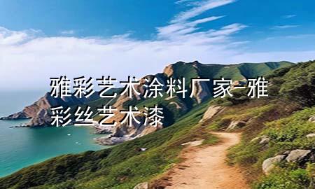 雅彩藝術(shù)涂料廠家-雅彩絲藝術(shù)漆