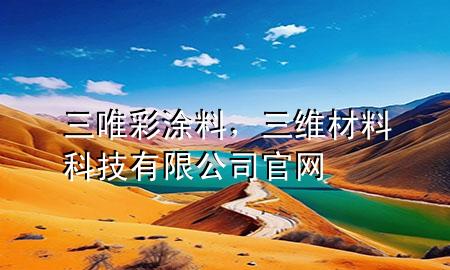 三唯彩涂料，三維材料科技有限公司官網