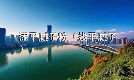 添平膩?zhàn)臃郏ㄕ移侥佔(zhàn)樱?>
             </div>
             <!--文章無(wú)圖的情況下插入一張圖片end-->
              
      <p>本篇文章給大家談?wù)勌砥侥佔(zhàn)臃?，以及找平膩?zhàn)訉?duì)應(yīng)的知識(shí)點(diǎn)，希望對(duì)各位有所幫助，不要忘了收***本站喔。
今天給各位分享添平膩?zhàn)臃鄣闹R(shí)，其中也會(huì)對(duì)找平膩?zhàn)舆M(jìn)行解釋?zhuān)绻芘銮山鉀Q***現(xiàn)在面臨的問(wèn)題，別忘了關(guān)注本站，現(xiàn)在開(kāi)始吧！</p><ol type=