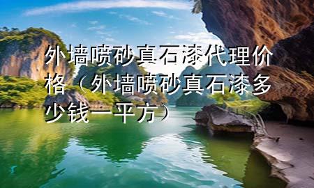 外墻噴砂真石漆代理價格（外墻噴砂真石漆多少錢一平方）