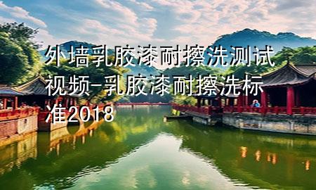 外墻乳膠漆耐擦洗測試視頻-乳膠漆耐擦洗標(biāo)準(zhǔn)2018