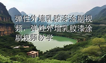 彈性外墻乳膠漆涂刷視頻，彈性外墻乳膠漆涂刷視頻教學(xué)