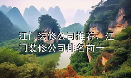 江門裝修公司推薦，江門裝修公司排名前十