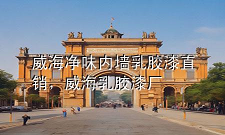 威海凈味內墻乳膠漆直銷，威海乳膠漆廠