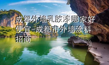 成都外墻乳膠漆哪家好便宜-成都市外墻涂料招商