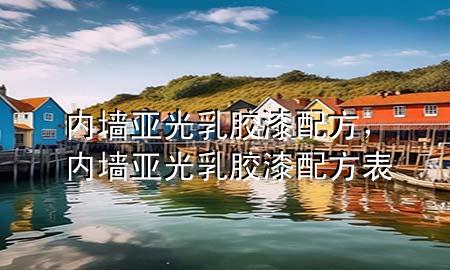 內(nèi)墻亞光乳膠漆配方，內(nèi)墻亞光乳膠漆配方表