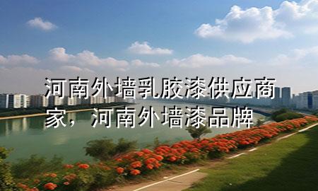 河南外墻乳膠漆供應(yīng)商家，河南外墻漆品牌