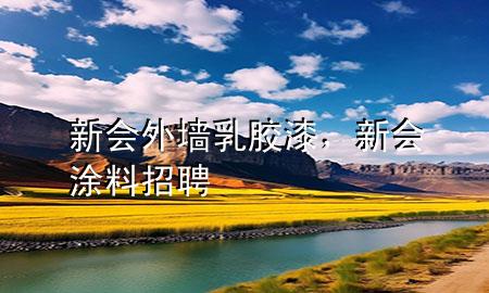 新會(huì)外墻乳膠漆，新會(huì)涂料招聘