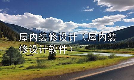 屋內(nèi)裝修設計（屋內(nèi)裝修設計軟件）