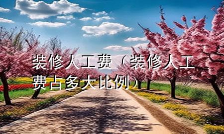 裝修 人工費（裝修人工費占多大比例）