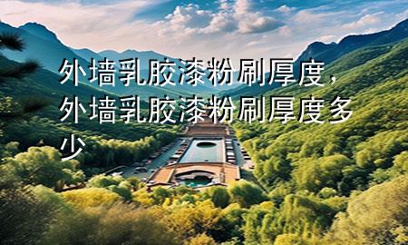 外墻乳膠漆粉刷厚度，外墻乳膠漆粉刷厚度多少