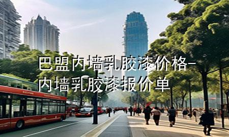 巴盟內(nèi)墻乳膠漆價格-內(nèi)墻乳膠漆報價單