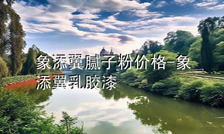 象添翼膩子粉價格-象添翼乳膠漆