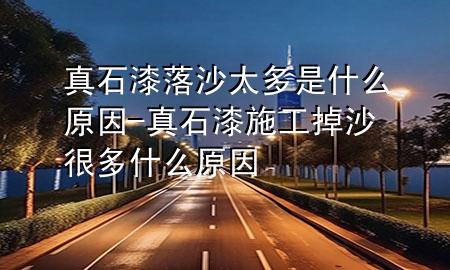 真石漆落沙太多是什么原因-真石漆施工掉沙很多什么原因