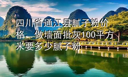 四川省通江縣膩?zhàn)臃蹆r格，做墻面批灰100平方米要多少膩?zhàn)臃?>
             </div>
             <!--文章無圖的情況下插入一張圖片end-->
              
      <p>本篇文章給大家談?wù)勊拇ㄊ⊥ńh膩?zhàn)臃蹆r格，以及做墻面批灰100平方米要多少膩?zhàn)臃蹖?yīng)的知識點(diǎn)，希望對各位有所幫助，不要忘了收***本站喔。
今天給各位分享四川省通江縣膩?zhàn)臃蹆r格的知識，其中也會對做墻面批灰100平方米要多少膩?zhàn)臃圻M(jìn)行解釋，如果能碰巧解決***現(xiàn)在面臨的問題，別忘了關(guān)注本站，現(xiàn)在開始吧！</p><ol type=