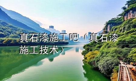 真石漆施工吧（真石漆施工技術(shù)）