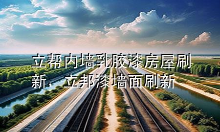 立幫內(nèi)墻乳膠漆房屋刷新，立邦漆墻面刷新