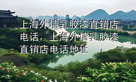 上海外墻乳膠漆直銷店電話，上海外墻乳膠漆直銷店電話地址