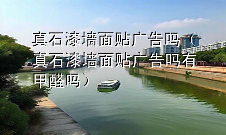 真石漆墻面貼廣告嗎（真石漆墻面貼廣告嗎有甲醛嗎）