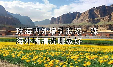珠海內(nèi)外墻乳膠漆，珠海外墻清洗哪家好