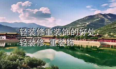 輕裝修重裝飾的好處，輕裝修,重裝飾