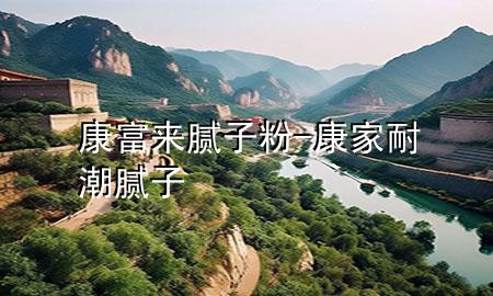 康富來膩?zhàn)臃?康家耐潮膩?zhàn)?>
             </div>
             <!--文章無圖的情況下插入一張圖片end-->
              
      <p>本篇文章給大家談?wù)効蹈粊砟佔(zhàn)臃?，以及康家耐潮膩?zhàn)訉?duì)應(yīng)的知識(shí)點(diǎn)，希望對(duì)各位有所幫助，不要忘了收***本站喔。
今天給各位分享康富來膩?zhàn)臃鄣闹R(shí)，其中也會(huì)對(duì)康家耐潮膩?zhàn)舆M(jìn)行解釋，如果能碰巧解決***現(xiàn)在面臨的問題，別忘了關(guān)注本站，現(xiàn)在開始吧！</p><ol type=